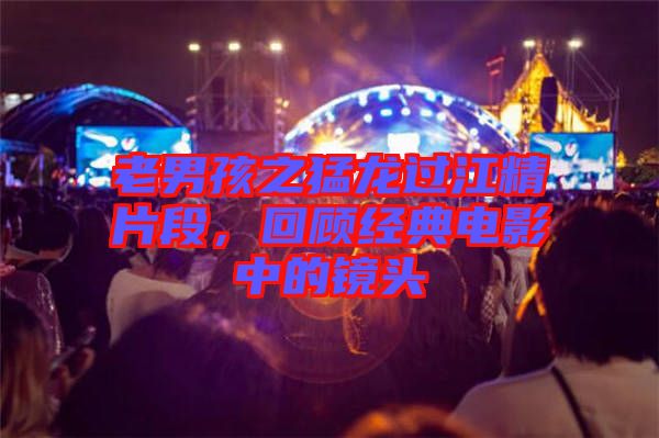 老男孩之猛龍過江精片段，回顧經(jīng)典電影中的鏡頭