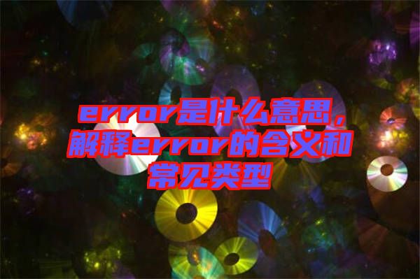 error是什么意思，解釋error的含義和常見類型