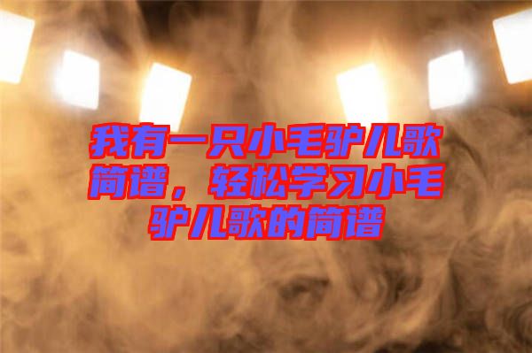 我有一只小毛驢兒歌簡(jiǎn)譜，輕松學(xué)習(xí)小毛驢兒歌的簡(jiǎn)譜