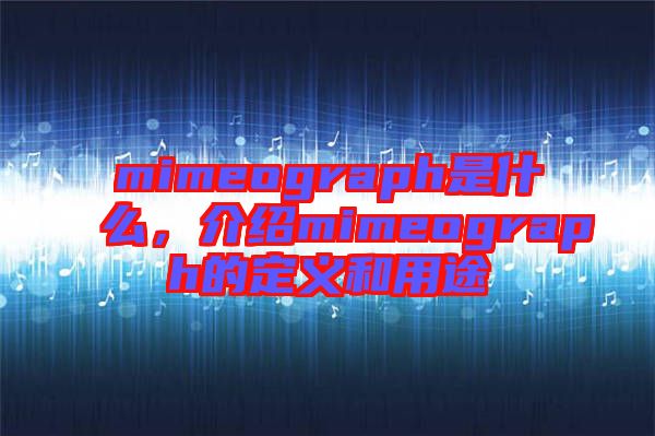 mimeograph是什么，介紹mimeograph的定義和用途