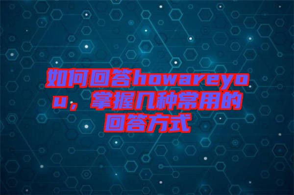 如何回答howareyou，掌握幾種常用的回答方式