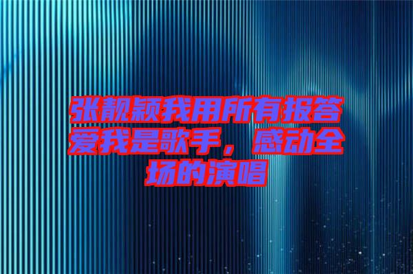 張靚穎我用所有報答愛我是歌手，感動全場的演唱