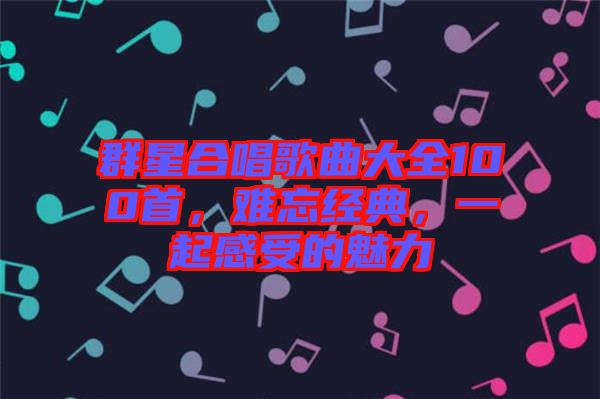 群星合唱歌曲大全100首，難忘經(jīng)典，一起感受的魅力