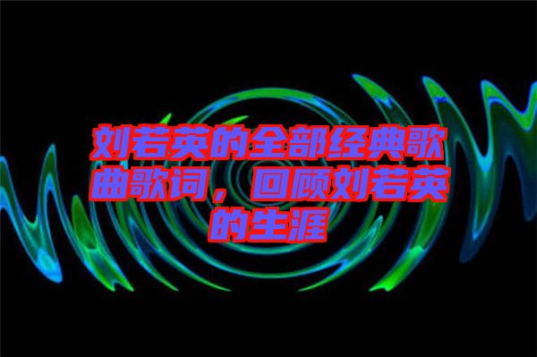 劉若英的全部經(jīng)典歌曲歌詞，回顧劉若英的生涯