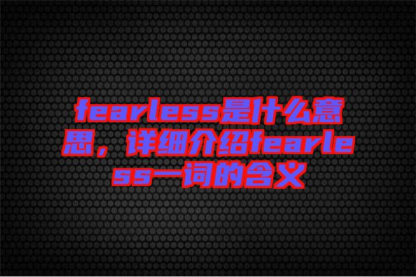 fearless是什么意思，詳細(xì)介紹fearless一詞的含義