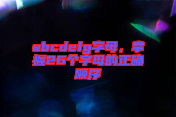 abcdefg字母，掌握26個字母的正確順序