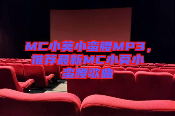 MC小莫小蠻腰MP3，推薦最新MC小莫小蠻腰歌曲