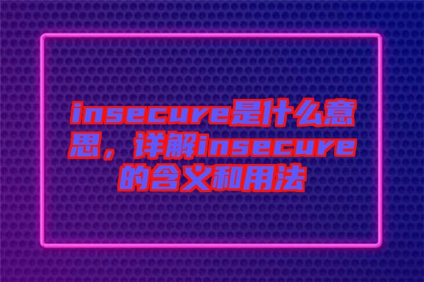 insecure是什么意思，詳解insecure的含義和用法