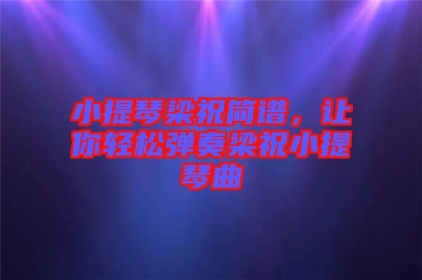 小提琴梁祝簡譜，讓你輕松彈奏梁祝小提琴曲