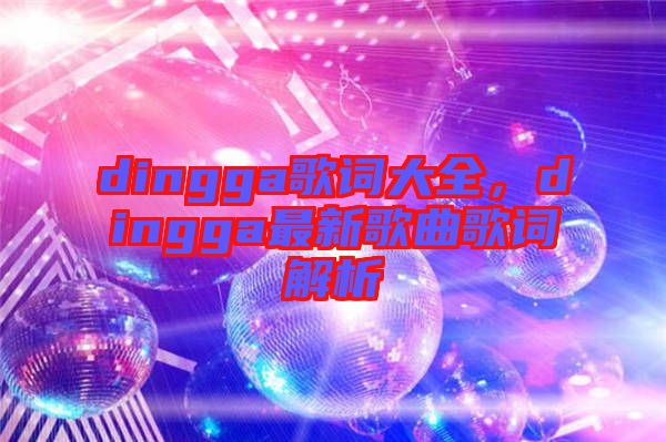 dingga歌詞大全，dingga最新歌曲歌詞解析