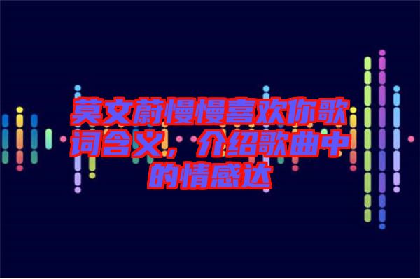 莫文蔚慢慢喜歡你歌詞含義，介紹歌曲中的情感達(dá)