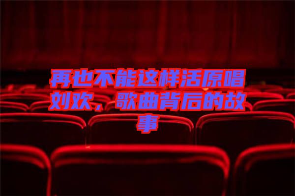 再也不能這樣活原唱?jiǎng)g，歌曲背后的故事