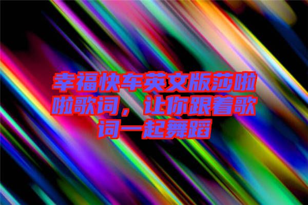 幸?？燔?chē)英文版莎啦啦歌詞，讓你跟著歌詞一起舞蹈