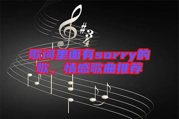 歌詞里面有sorry的歌，情感歌曲推薦