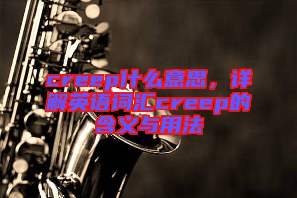 creep什么意思，詳解英語詞匯creep的含義與用法