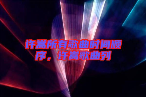 許嵩所有歌曲時間順序，許嵩歌曲列