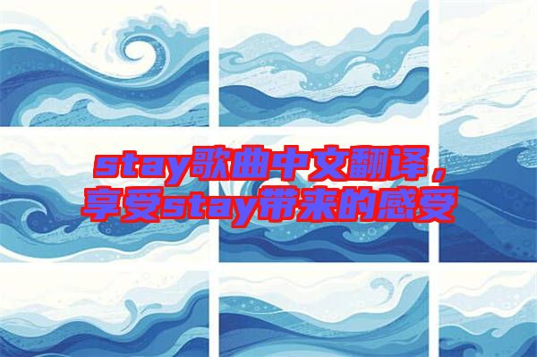 stay歌曲中文翻譯，享受stay帶來的感受