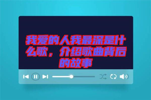 我愛的人我最深是什么歌，介紹歌曲背后的故事