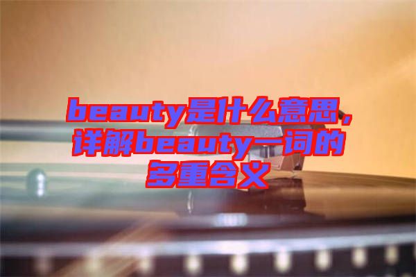 beauty是什么意思，詳解beauty一詞的多重含義