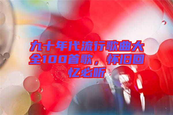 九十年代流行歌曲大全100首歌，懷舊回憶必聽