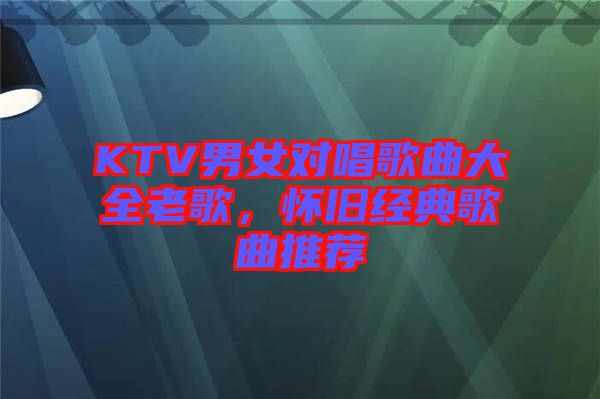 KTV男女對唱歌曲大全老歌，懷舊經(jīng)典歌曲推薦