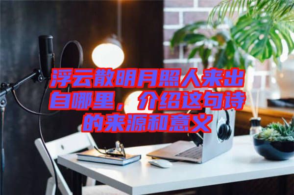 浮云散明月照人來出自哪里，介紹這句詩的來源和意義