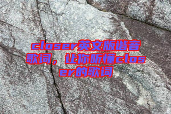 closer英文版諧音歌詞，讓你聽(tīng)懂closer的歌詞