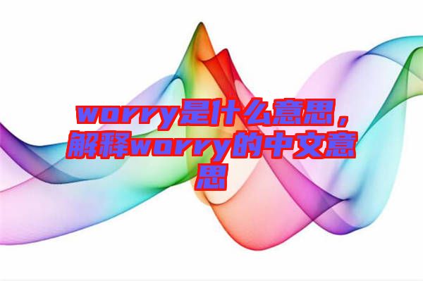 worry是什么意思，解釋worry的中文意思