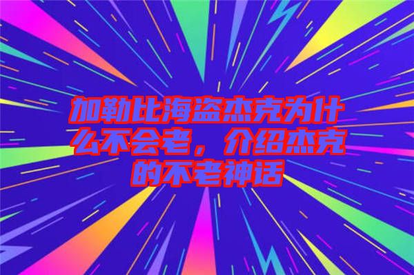 加勒比海盜杰克為什么不會(huì)老，介紹杰克的不老神話(huà)