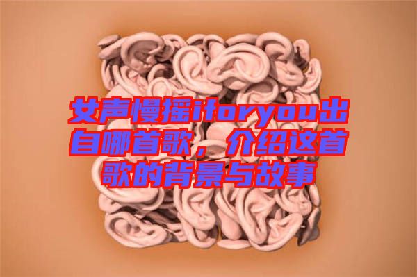 女聲慢搖iforyou出自哪首歌，介紹這首歌的背景與故事