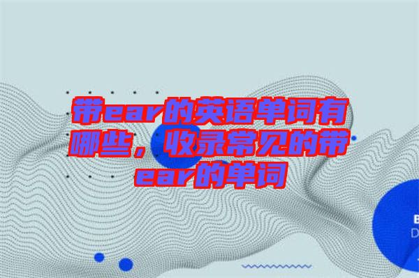 帶ear的英語單詞有哪些，收錄常見的帶ear的單詞