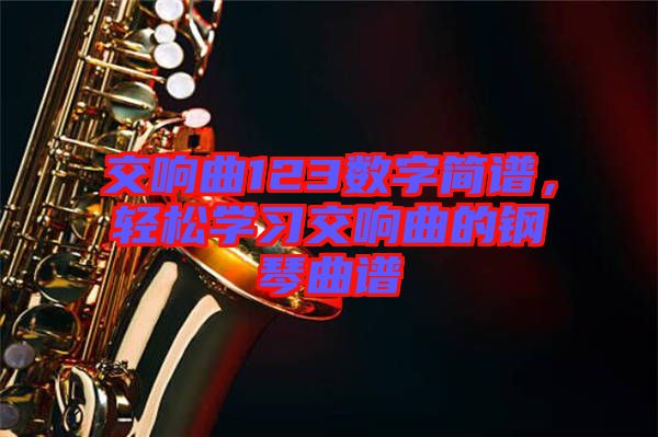 交響曲123數(shù)字簡譜，輕松學(xué)習(xí)交響曲的鋼琴曲譜