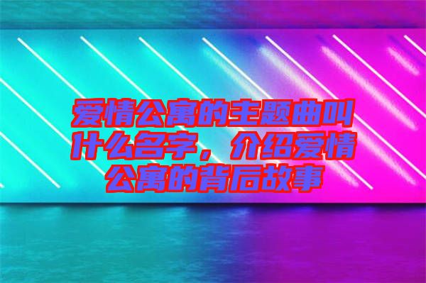 愛情公寓的主題曲叫什么名字，介紹愛情公寓的背后故事