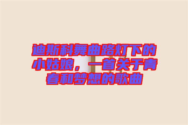 迪斯科舞曲路燈下的小姑娘，一首關(guān)于青春和夢想的歌曲