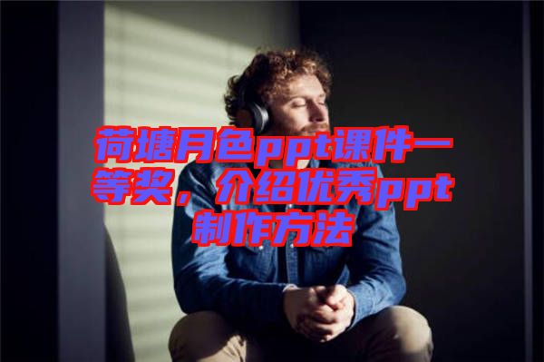 荷塘月色ppt課件一等獎，介紹優(yōu)秀ppt制作方法