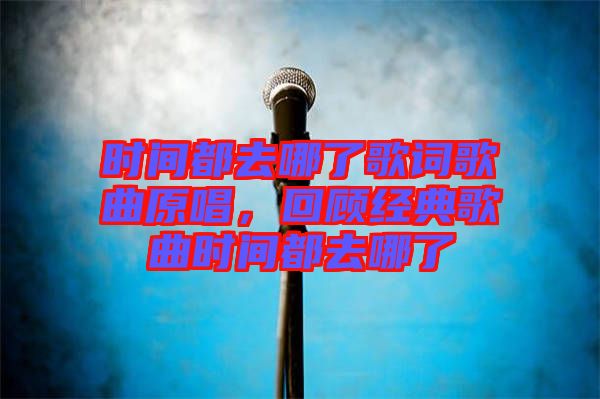 時間都去哪了歌詞歌曲原唱，回顧經(jīng)典歌曲時間都去哪了