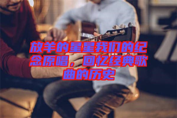 放羊的星星我們的紀(jì)念原唱，回憶經(jīng)典歌曲的歷史