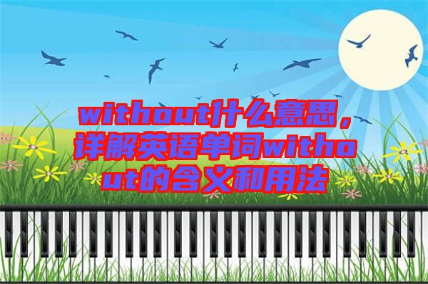 without什么意思，詳解英語(yǔ)單詞without的含義和用法