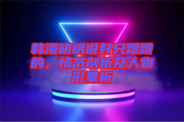 韓漫明明說好只蹭蹭的，情節(jié)剖析及人物形象析