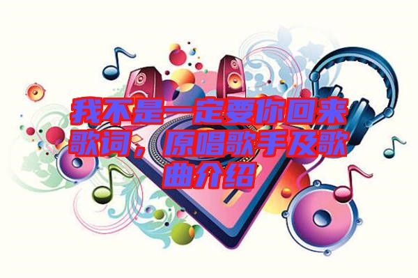 我不是一定要你回來歌詞，原唱歌手及歌曲介紹