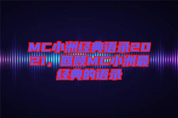 MC小洲經典語錄2021，回顧MC小洲最經典的語錄