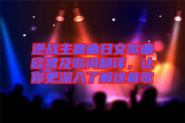 逆戰(zhàn)主題曲日文歌曲欣賞及歌詞翻譯，讓你更深入了解這首歌