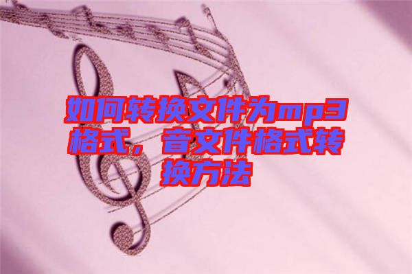 如何轉(zhuǎn)換文件為mp3格式，音文件格式轉(zhuǎn)換方法