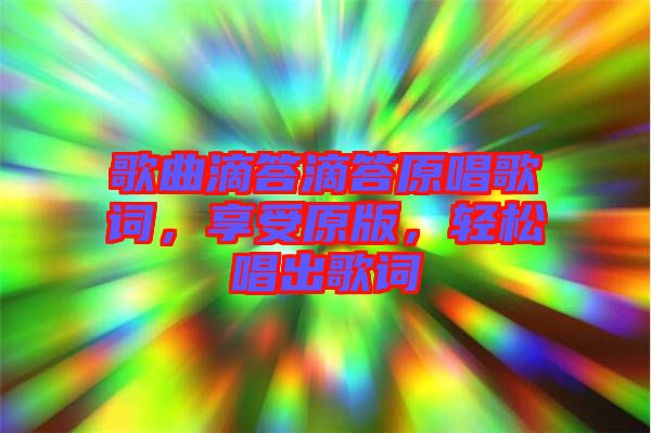 歌曲滴答滴答原唱歌詞，享受原版，輕松唱出歌詞