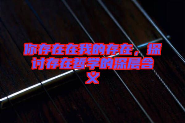 你存在在我的存在，探討存在哲學(xué)的深層含義