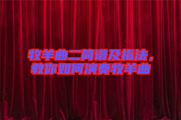 牧羊曲二簡譜及指法，教你如何演奏牧羊曲