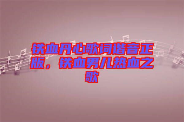 鐵血丹心歌詞諧音正版，鐵血男兒熱血之歌