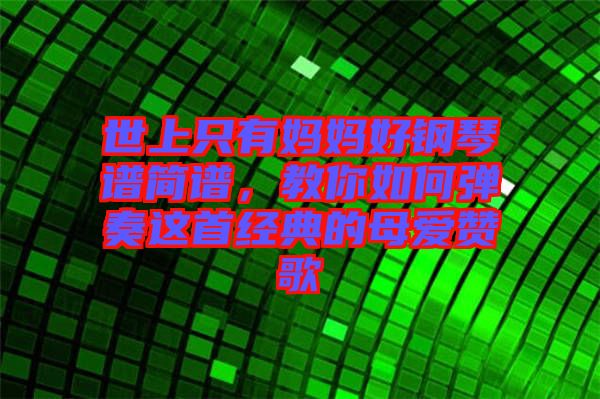 世上只有媽媽好鋼琴譜簡譜，教你如何彈奏這首經(jīng)典的母愛贊歌