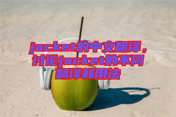 jacket的中文翻譯，討論jacket的不同翻譯和用法