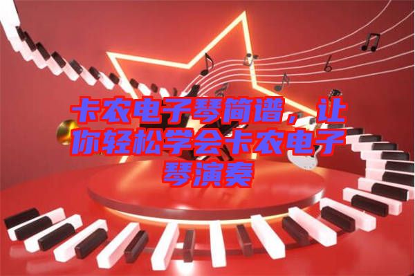 卡農(nóng)電子琴簡(jiǎn)譜，讓你輕松學(xué)會(huì)卡農(nóng)電子琴演奏